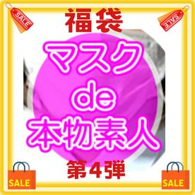 マスクde本物素人第4弾今回も出し惜しみ無し超豪華福袋人気10作品を詰め込んだ福袋赤字覚悟で販売 FC2 PPV 4436122