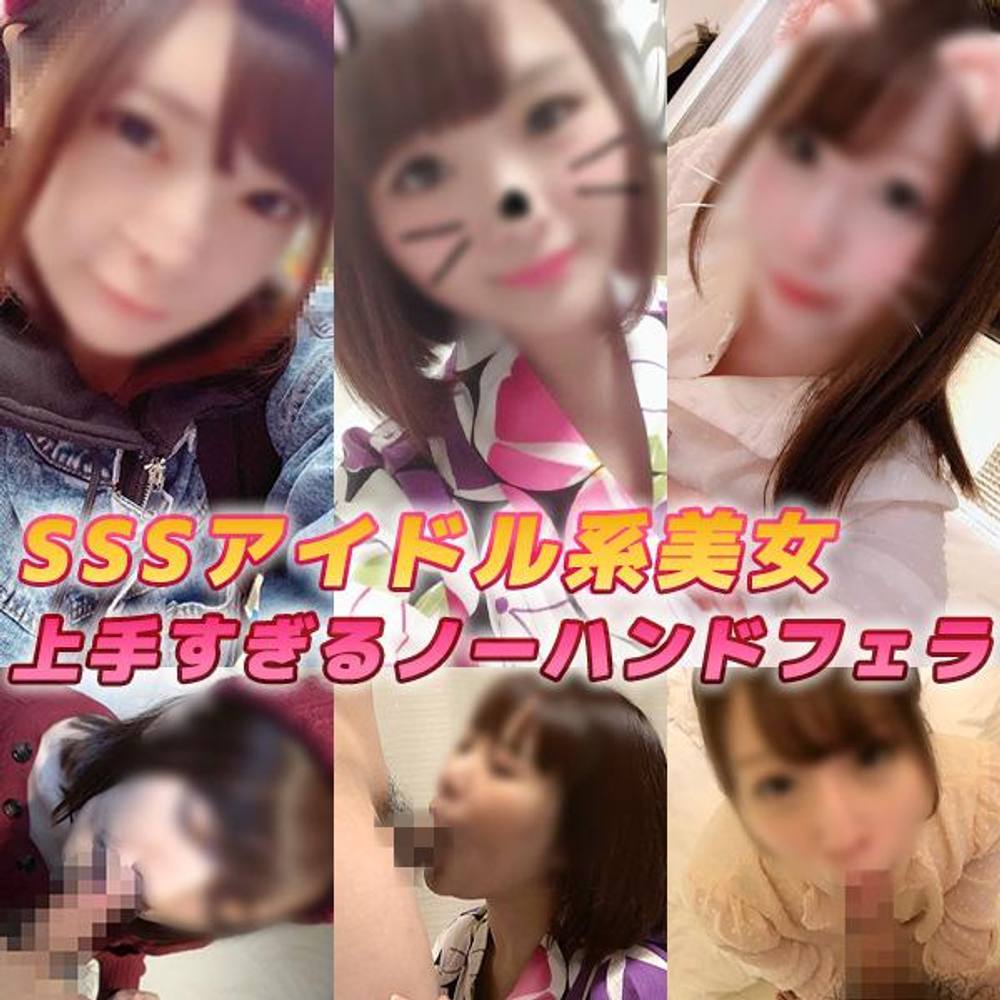 【超お得パック】SSS級アイドル系美女。腰が砕けて直立困難な気持ち良さがヤバみなプレミアお嬢様たちのノーハンドフェラ総集編