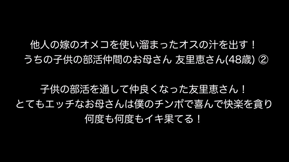 個人撮影！他人の嫁のオメコを使い溜まったオスの汁を出す！ うちの子の部活仲間のお母さん 友里恵さん(48歳)との愛欲関係②