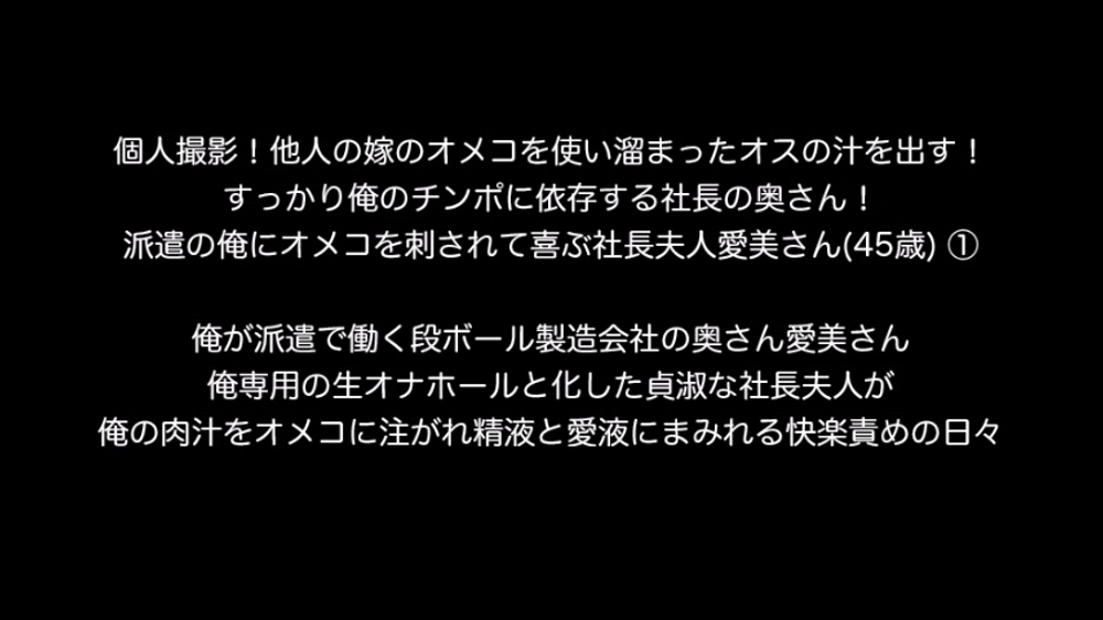 個人撮影！他人の嫁のオメコを使い溜まったオスの汁を出す！すっかり俺のチンポに依存する社長の奥さん！派遣の俺にオメコを刺されて喜ぶ社長夫人愛美さん(45歳) ①