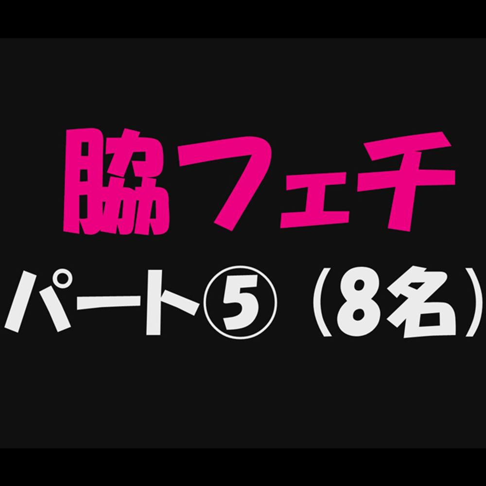 【脇フェチ_パート⑤】8名収録