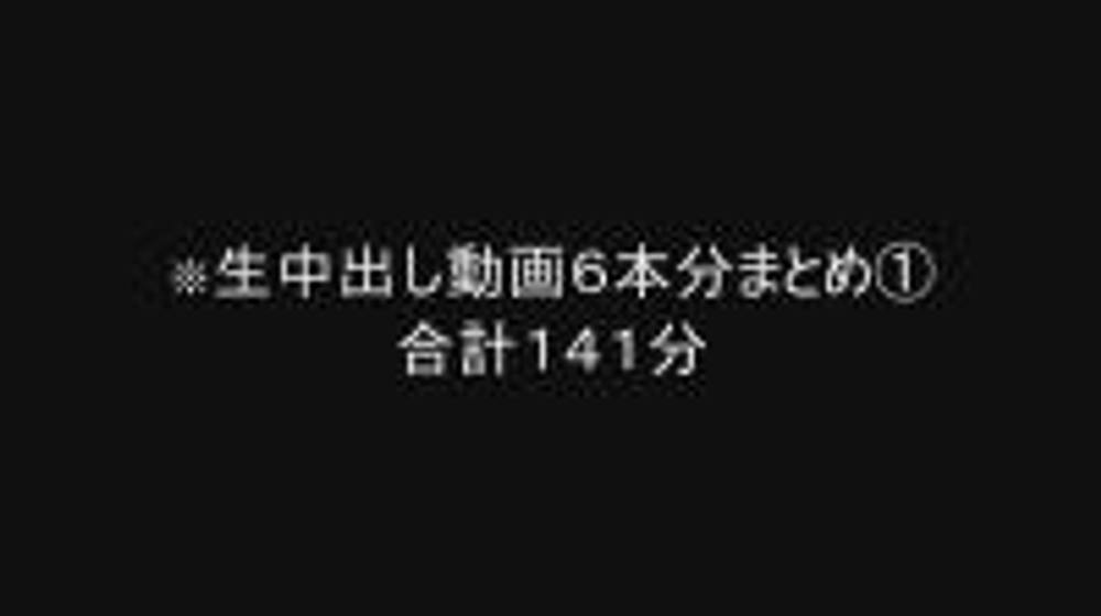 ４日まで3980pt→3480pt【個人撮影】生中出し動画６本分まとめ合計１4１分