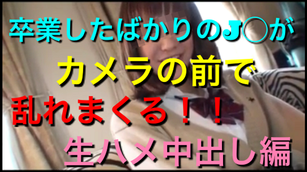 卒業したばかりのFカップギャルJ◯がカメラの前で激しく乱れる！モザ無　生中出し編