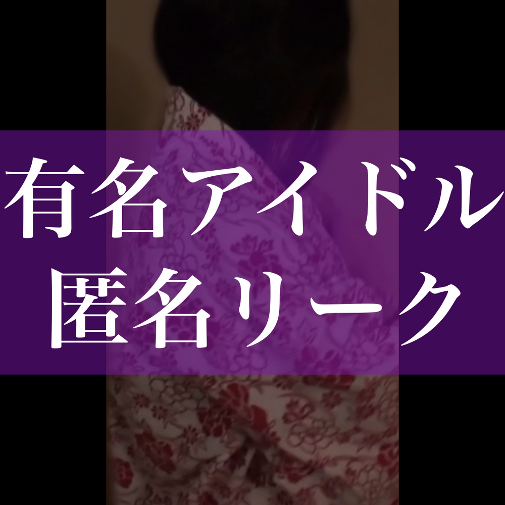 【有名アイドルリーク】社外秘の匿名リーク映像を晒します。※解雇覚悟【特典】