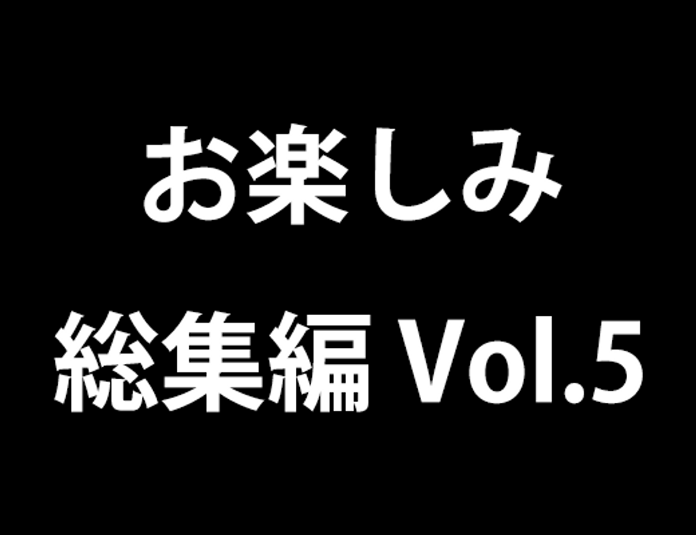 お楽しみ総集編 vol.5