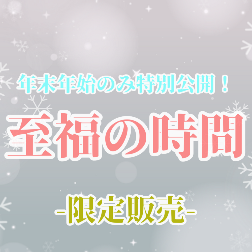 【年末年始のみ特別公開】至福の時間　-1/3まで限定販売-