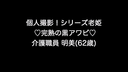 個人撮影！シリーズ老姫 ♡完熟の黒アワビ♡ 介護職員 明美(62歳)