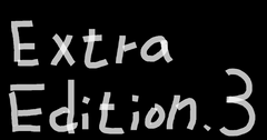 Extra Edition3　幻のお蔵入り動画……ここで日の目を浴びる！！