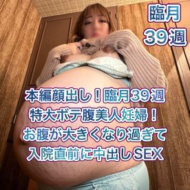 【本編顔出し】臨月39週特大ボテ腹妊婦！超貴重映像！お腹が大きくなりすぎたけど入院直前に性欲マシマシ中出しSEX FC2-PPV-4596326