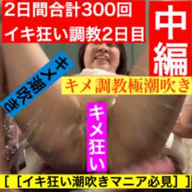 ［極限の**狂い 2日間で合計300回イキ 2日目中編 ］セクロス先生の**ちゃん連続絶頂変態調教日記 2日間合計300回イキ狂い調教