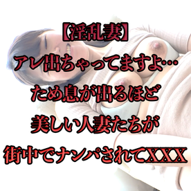 【淫乱妻】アレ出ちゃってますよ…ため息が出るほど美しい人妻たちが街中でナンパされてXXX【第4弾】 FC2-PPV-4615190