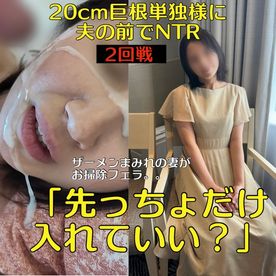 20㎝の巨根単独様に夫の前でNTR２回戦 ザーメンまみれの妻がお掃除フェラ。。 〜「先っちょだけ入れていい？」※レビュー特典あり　 FC2-PPV-4466500