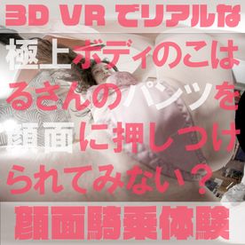 【180VR3D】開店10分600円　顔面騎乗屋さん42　美ボディ人気ママモデルこはるさんの至福/私服ランジェリー顔面騎乗 FC2-PPV-4513658