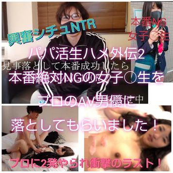 FC2 PPV 3138813 【パパ活生ハメ外伝2】本番NG女子〇生をプロのAV男優さんに落としてもらいました！ラストは衝撃の展開！