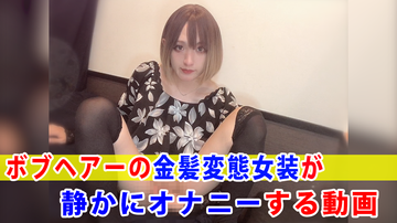FC2 PPV 4662055 【個撮】ボブヘアーの金髪変態女装が静かにオナニーする動画
