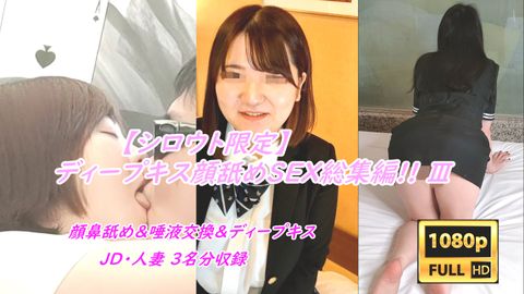 【素人限定 ディープキス総集編 ➂】唾液と粘膜が交差する!!＆顔鼻舐め＆唾液交換のねっとり濃厚セックス!! 【**大生・人妻3名分!!】